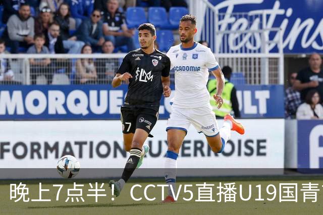晚上7点半！CCTV5直播U19国青首秀，久尔杰维奇带队，国产亚马尔或成核心